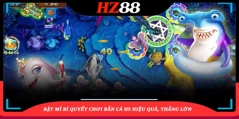 Bật mí bí quyết chơi Bắn cá H5 hiệu quả, thắng lớn