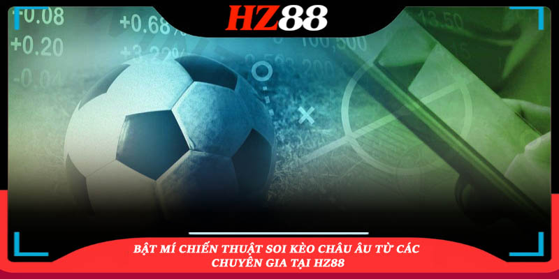 Bật mí chiến thuật soi kèo châu Âu từ các chuyên gia tại HZ88