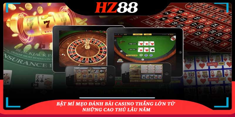 Bật mí mẹo đánh bài casino thắng lớn từ những cao thủ lâu năm