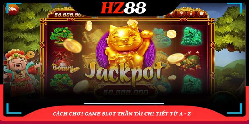 Cách chơi game slot Thần Tài chi tiết từ A - Z