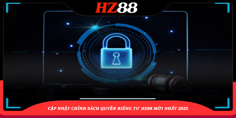 Cập nhật chính sách quyền riêng tư HZ88 mới nhất 2025