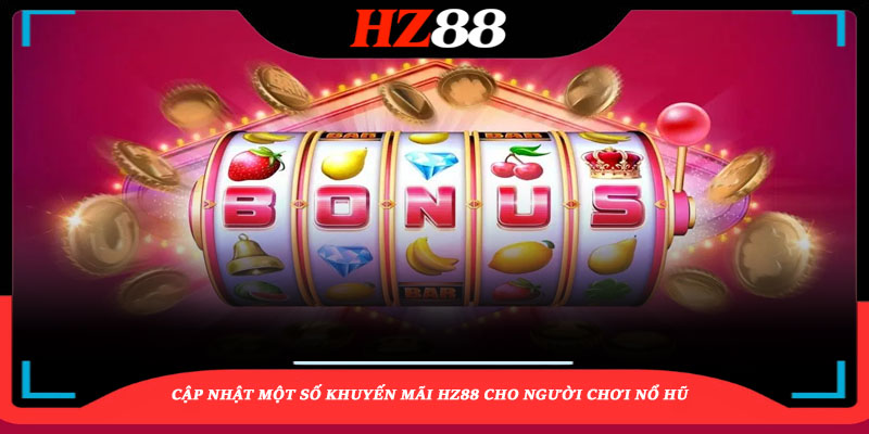 Cập nhật một số khuyến mãi HZ88 cho người chơi nổ hũ