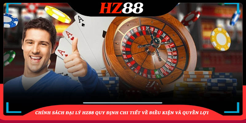 Chính sách đại lý HZ88 quy định chi tiết về điều kiện và quyền lợi 