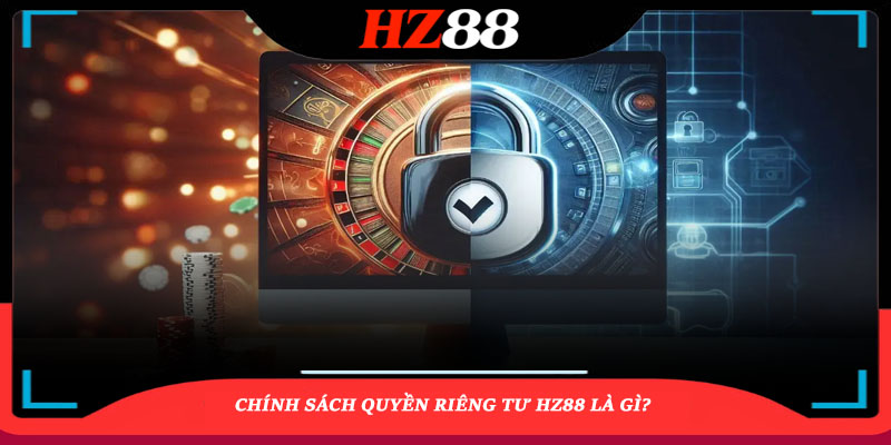 Chính sách quyền riêng tư HZ88 là gì?