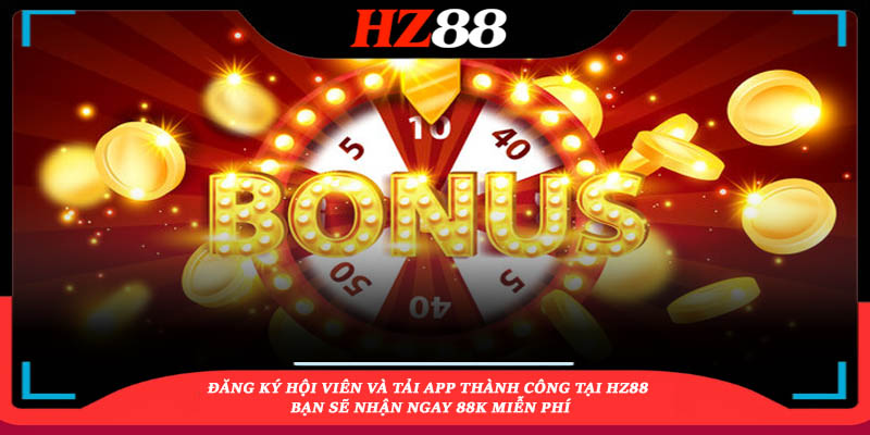 Đăng ký hội viên và tải app thành công tại HZ88 bạn sẽ nhận ngay 88K miễn phí