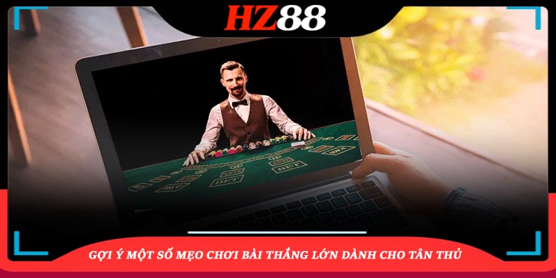 Gợi ý một số mẹo chơi bài thắng lớn dành cho tân thủ