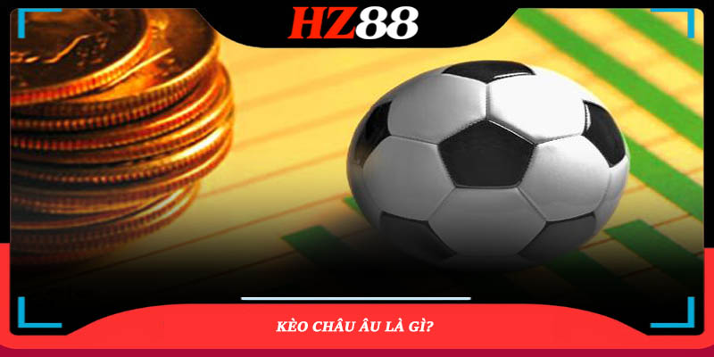 Kèo châu Âu là gì?