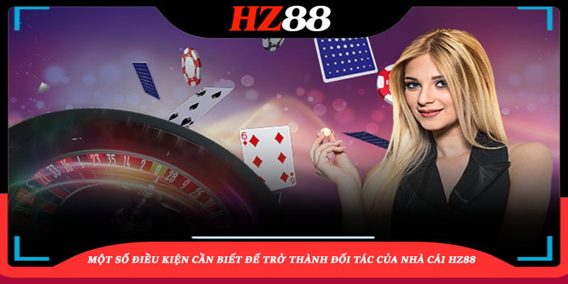 Một số điều kiện cần biết để trở thành đối tác của nhà cái HZ88