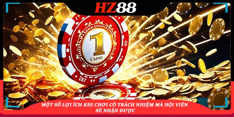 Một số lợi ích khi chơi có trách nhiệm mà hội viên sẽ nhận được