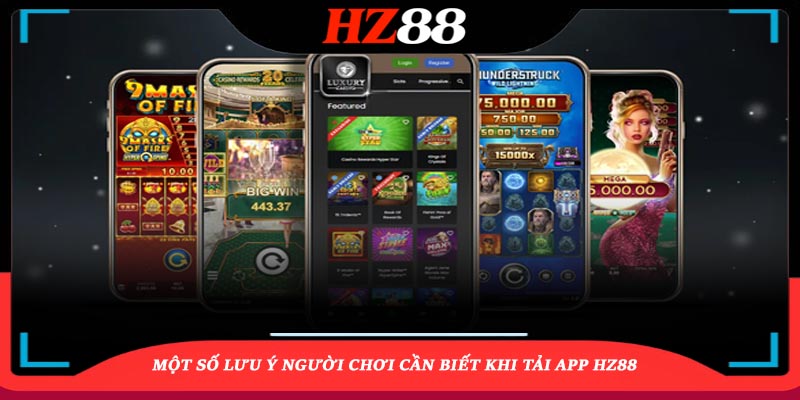 Một số lưu ý người chơi cần biết khi tải app HZ88