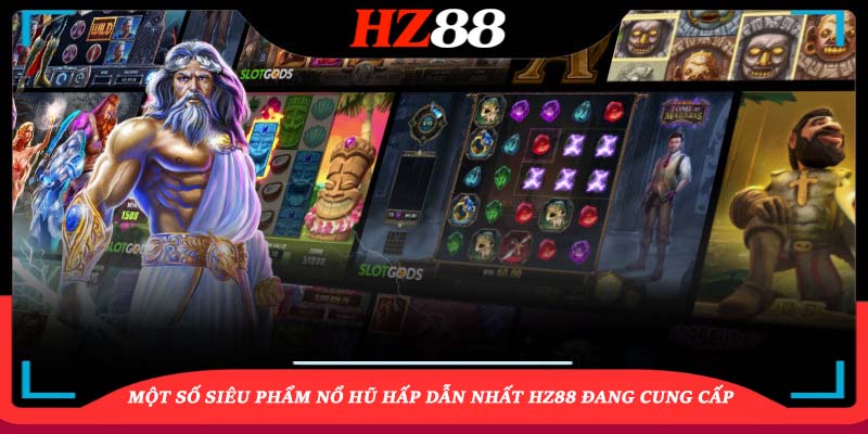 Một số siêu phẩm nổ hũ hấp dẫn nhất HZ88 đang cung cấp