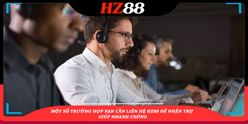 Một số trường hợp bạn cần liên hệ HZ88 để nhận trợ giúp nhanh chóng