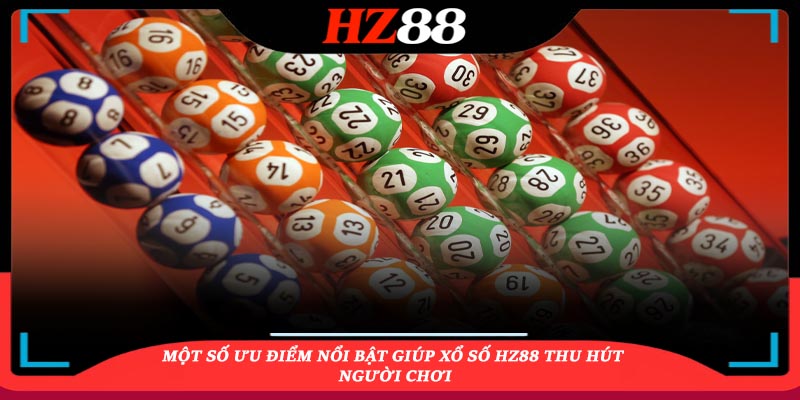 Một số ưu điểm nổi bật giúp Xổ số HZ88 thu hút người chơi