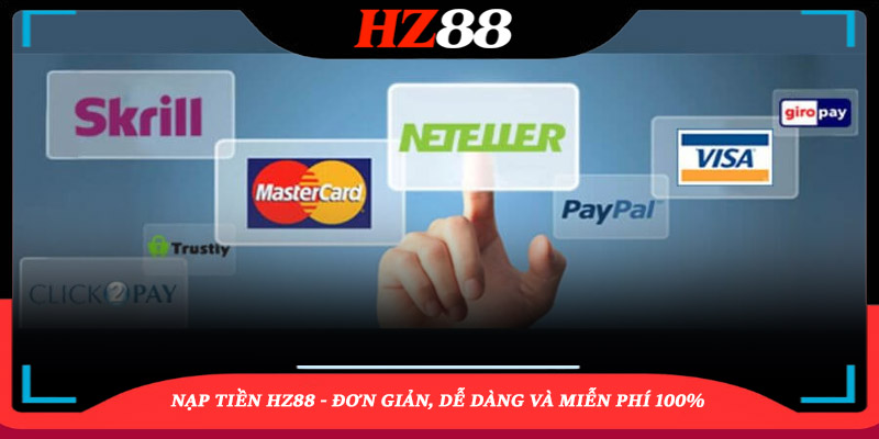 Nạp tiền HZ88 - Đơn giản, dễ dàng và miễn phí 100%
