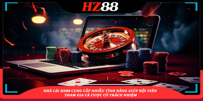 Nhà cái HZ88 cung cấp nhiều tính năng giúp hội viên tham gia cá cược có trách nhiệm