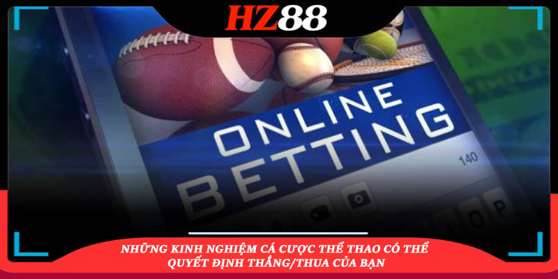 Những kinh nghiệm cá cược thể thao có thể quyết định thắng/thua của bạn