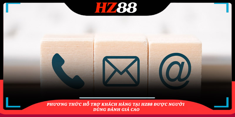 Phương thức hỗ trợ khách hàng tại HZ88 được người dùng đánh giá cao