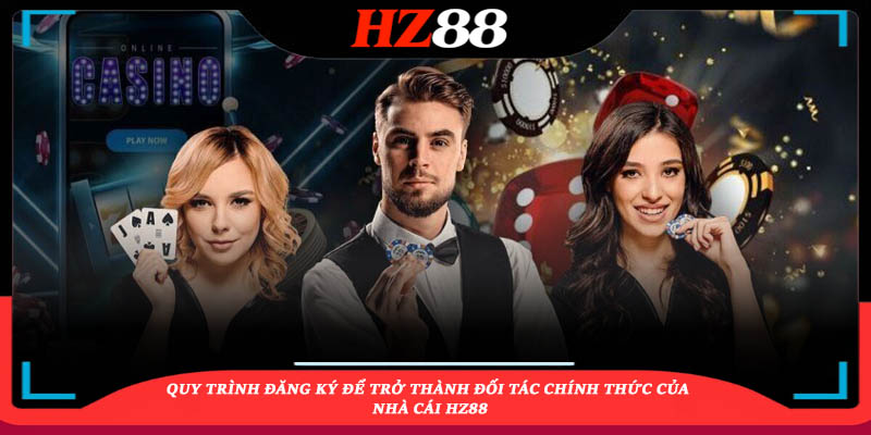 Quy trình đăng ký để trở thành đối tác chính thức của nhà cái HZ88