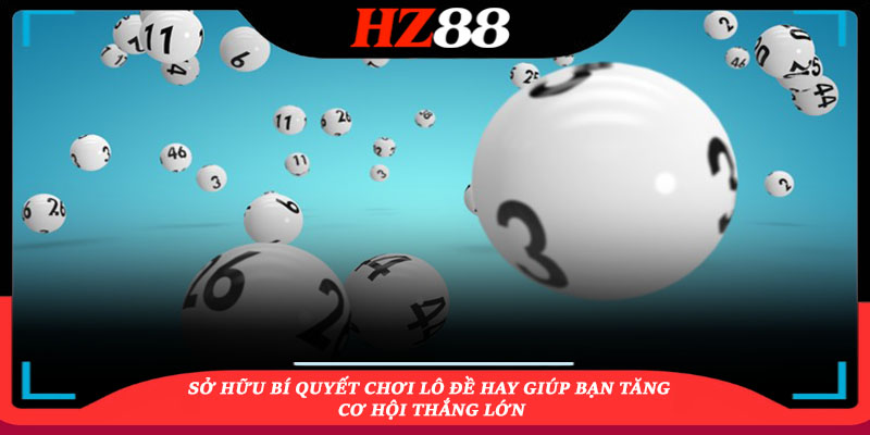 Sở hữu bí quyết chơi lô đề hay giúp bạn tăng cơ hội thắng lớn