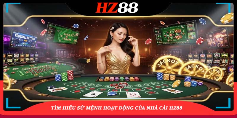 Tìm hiểu sứ mệnh hoạt động của nhà cái HZ88